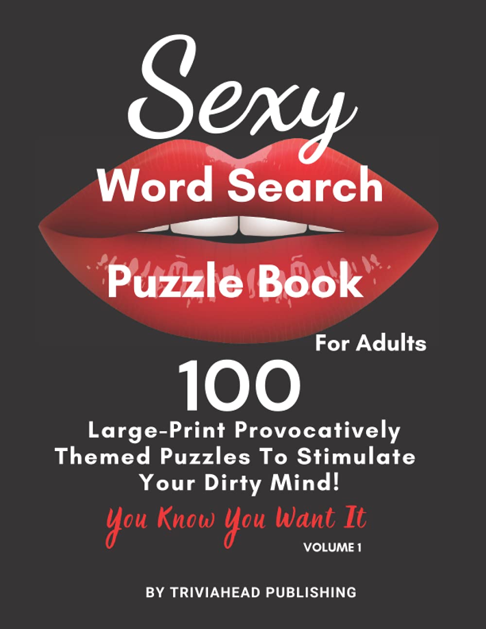 Sexy Word Search Puzzle Book for Adults. You Know You Want It! Volume 1: 100 Large-Print Provocatively Themed Puzzles To Stimulate Your Dirty Mind!