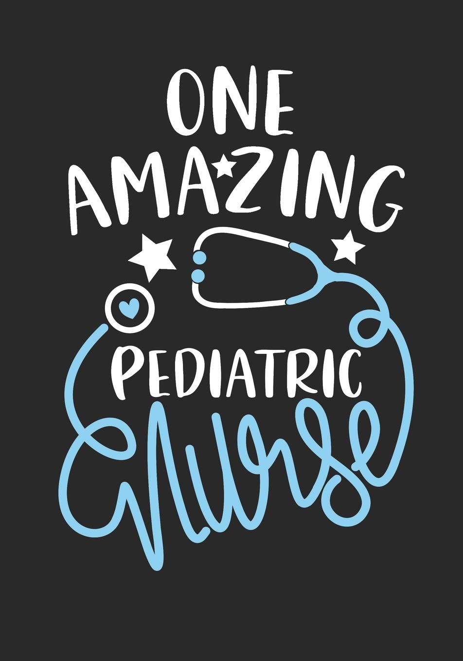 One Amazing Pediatric Nurse: Lined Journal Notebook for Pediatric Nurse, neonates adolescence Care Nurse Practitioner and Pediatric Nursing Student Graduation Gift Diary
