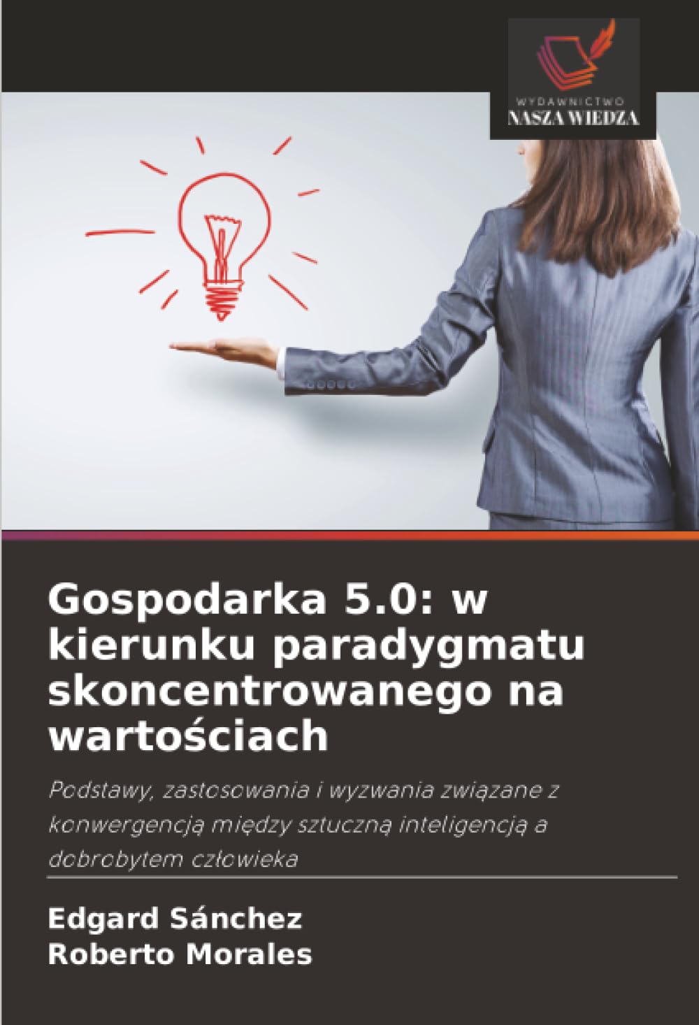 Gospodarka 5.0: w kierunku paradygmatu skoncentrowanego na wartościach: Podstawy, zastosowania i wyzwania związane z konwergencją między sztuczną inteligencją a dobrobytem człowieka