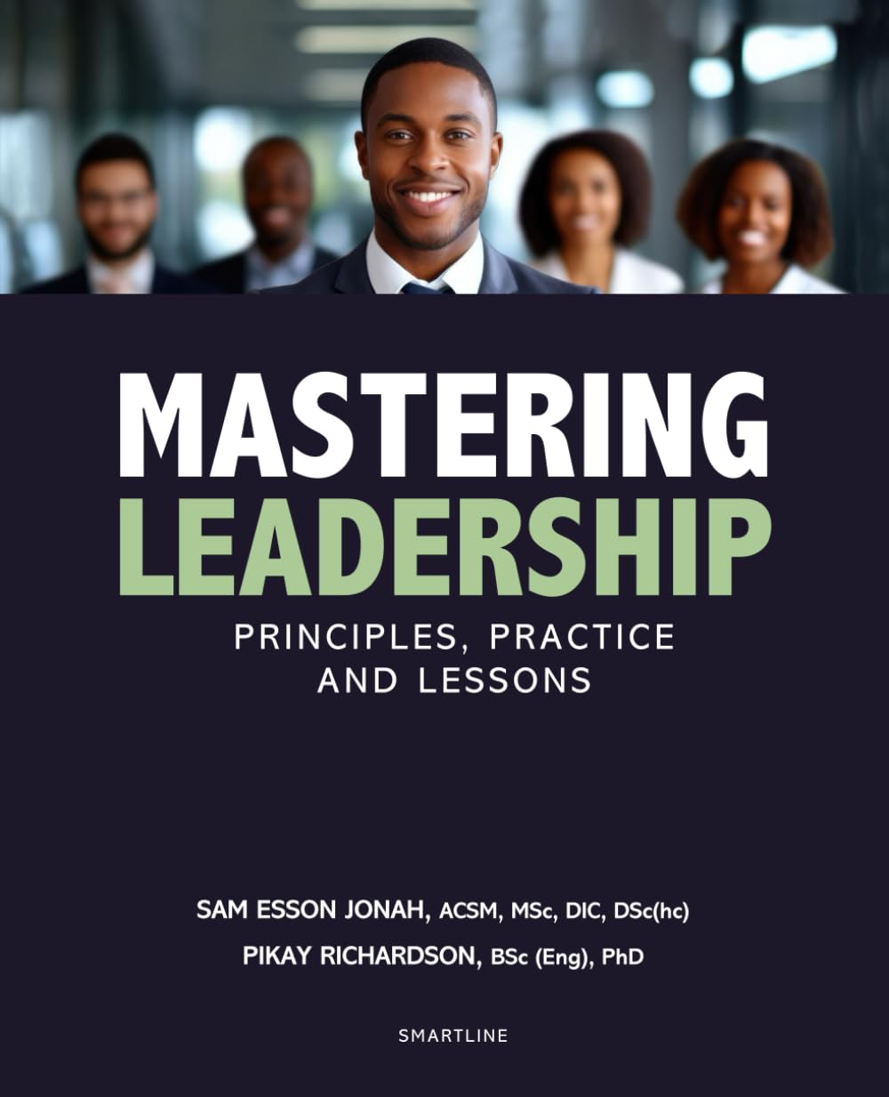 Mastering Leadership:: Principles, Practice and Lessons