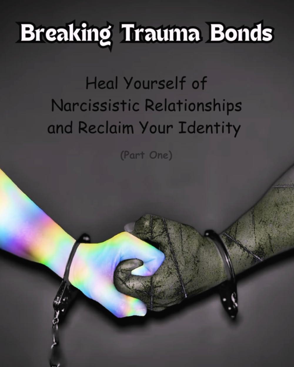 Breaking Trauma Bonds: Heal Yourself of Narcissistic Relationships and Reclaim Your Identity