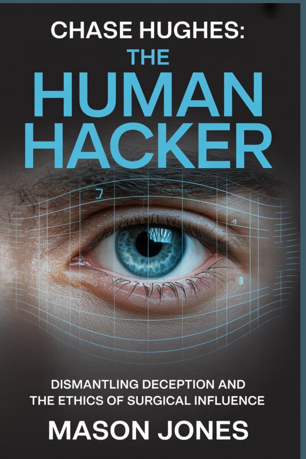 CHASE HUGHES: The Human Hacker: Dismantling Deception and the Ethics of Surgical Influence