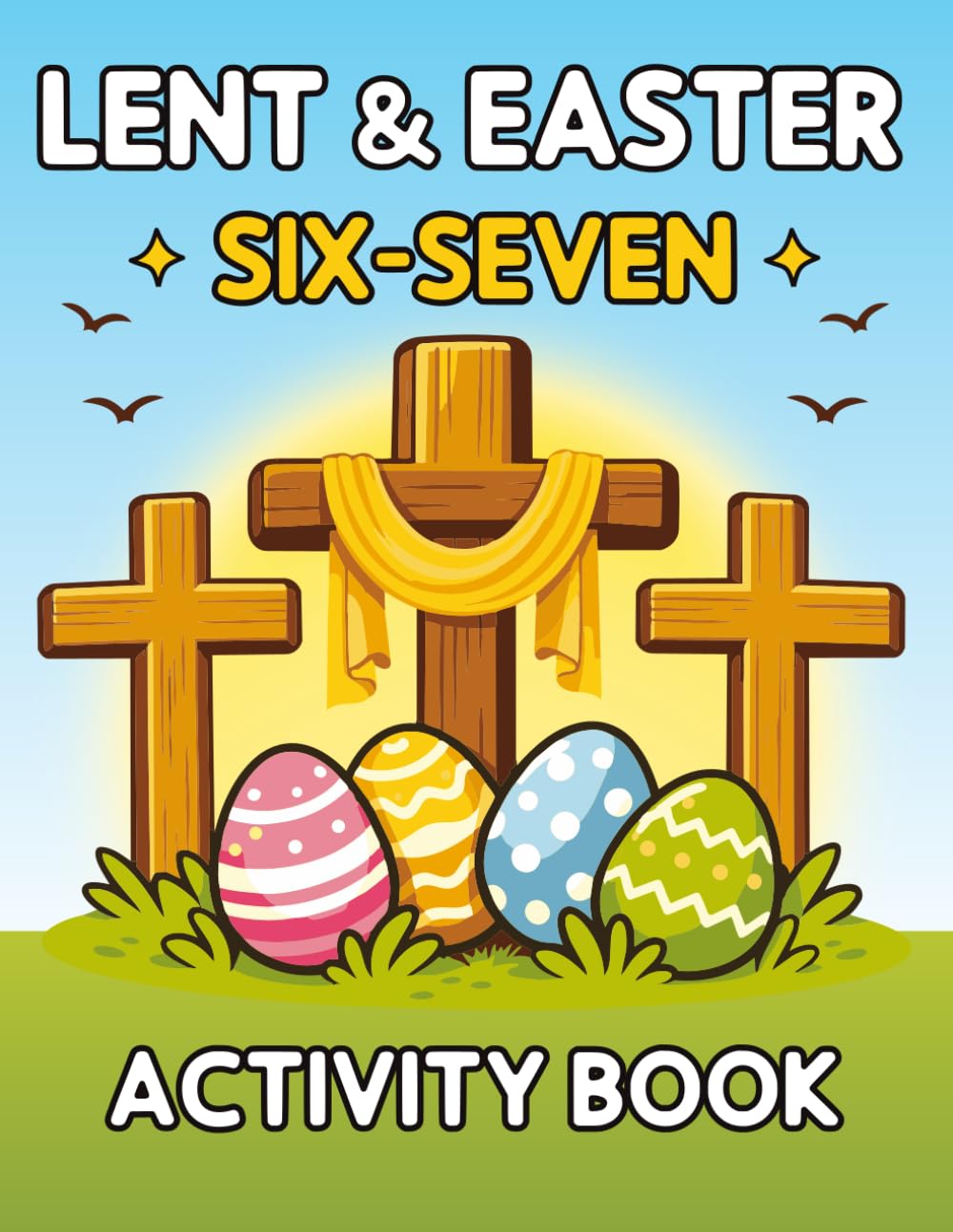 Six Seven Lent & Easter Activity Book: 67 Bible Activities Including Coloring Pages, Word Search, Mazes, Drawing, Catholic Prayers I Easter Basket Stuffers for Kids and Toddlers I Christian Gift