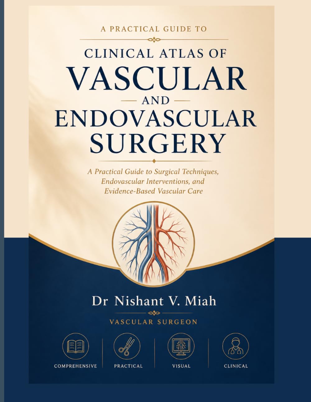 CLINICAL ATLAS OF VASCULAR AND ENDOVASCULAR SURGERY: A Practical Guide to Surgical Techniques, Endovascular Interventions, and Evidence-Based Vascular Care