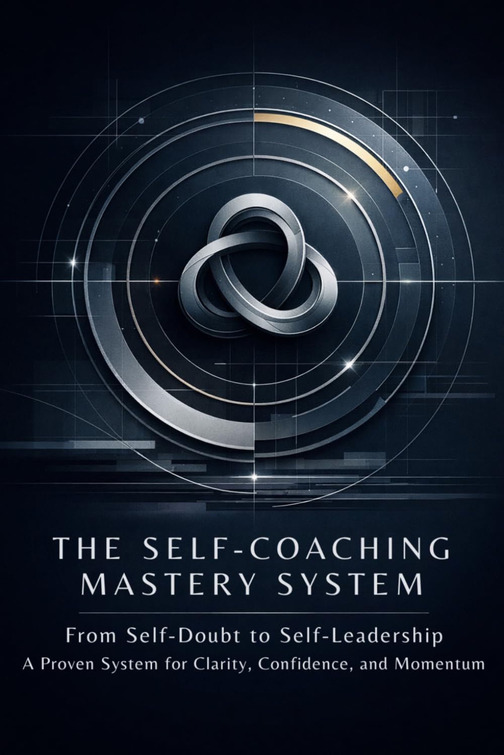 The Self-Coaching Mastery System: From Self-Doubt to Self-Leadership: A Proven System for Clarity, Confidence, and Momentum