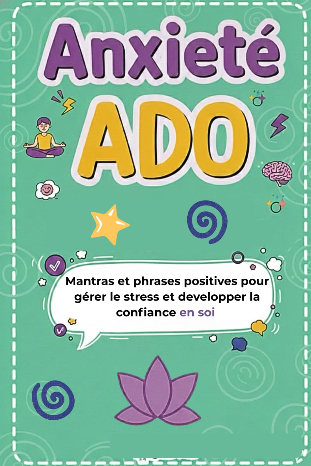 Anxiété ado - Livre ado: Mantras et phrases positives pour gérer le stress et développer la confiance en soi (ado hypersensible, anxiété ado, stress ado, motivation ado, pensée positive)