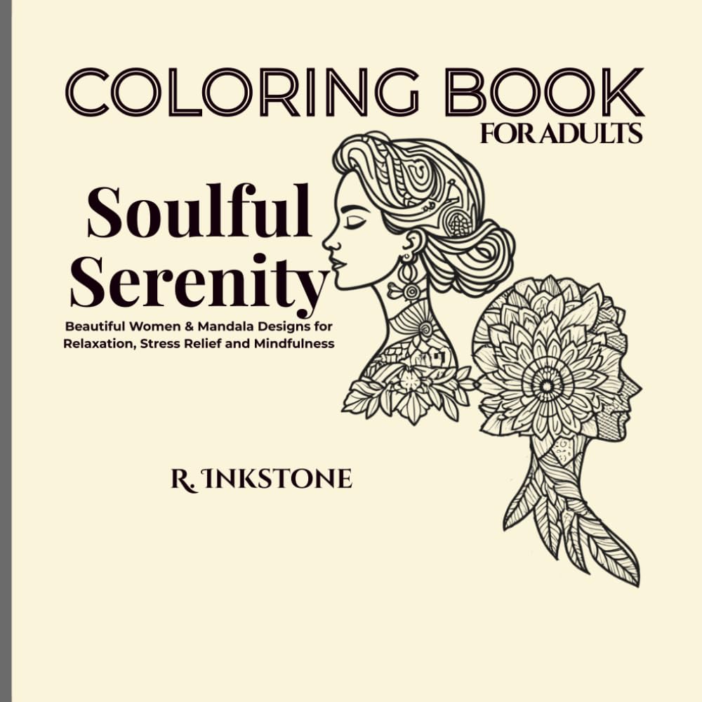 Soulful Serenity: A Coloring Book of Beautiful Women & Mandala Designs for Relaxation, Stress Relief and Mindfulness