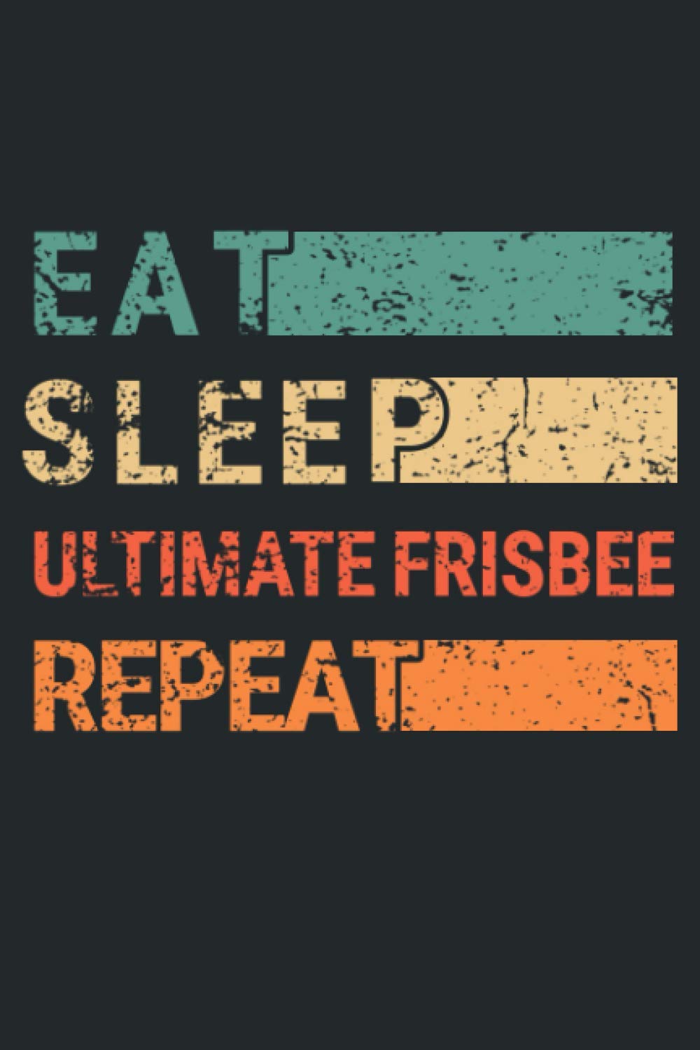 Eat Sleep Ultimate Frisbee Repeat: Notebook Journal for Ultimate Frisbee Players | Ultimate Frisbee Retro Themed Notebook Gift Ideas for Ultimate Frisbee Lovers | present Ultimate Frisbee Notebook