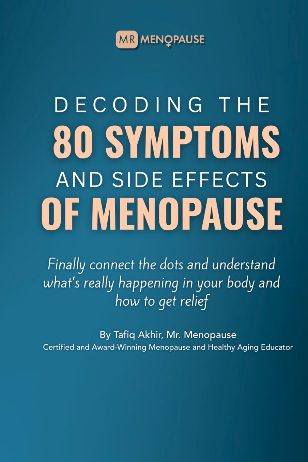 Decoding The 80 Symptoms & Side Effects Of Menopause: Finally Connect the Dots, Understand What's Happening in Your Body, and How to Get Relief