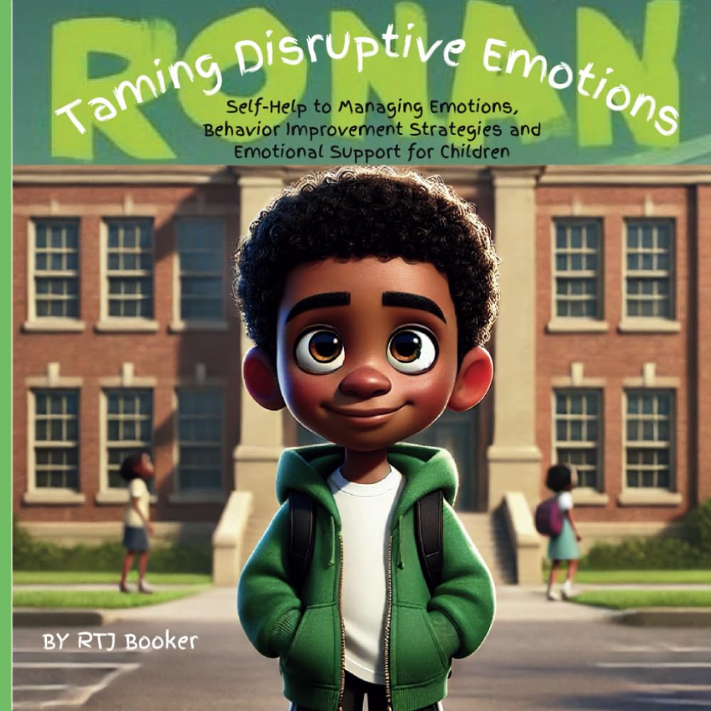 Ronan Taming Disruptive Behavior: Self-Help to Managing Emotions, Behavior Improvement Strategies, Emotional Support for Children: An Emotional ... and Emotional Support for Children)