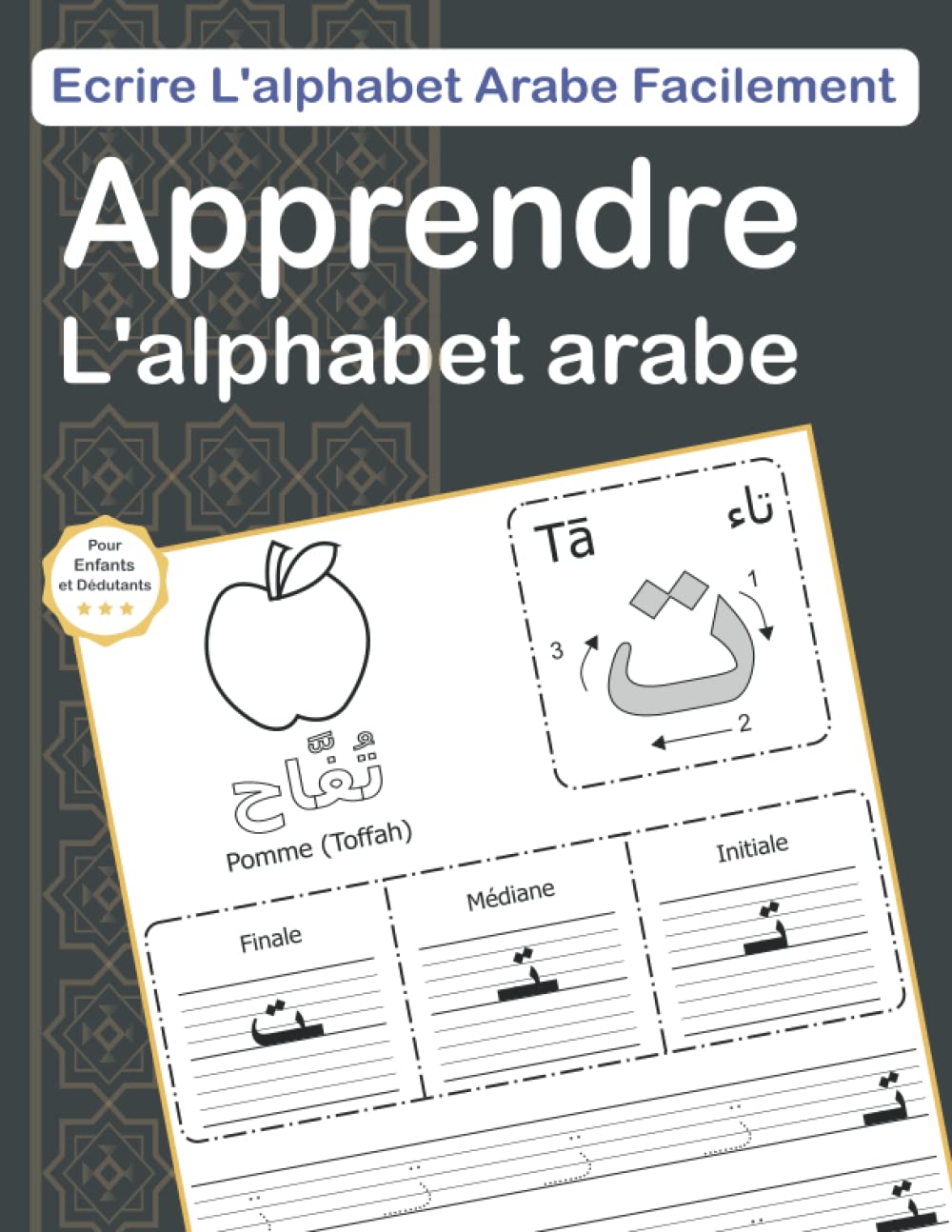 Apprendre l'Alphabet Arabe: Livre pour Apprendre l'écriture Arabe pour Les Enfants Cahier D'entraînement à l'écriture Des Lettres de l'Alphabet Arabe Pour Enfants et Débutants (French Edition)