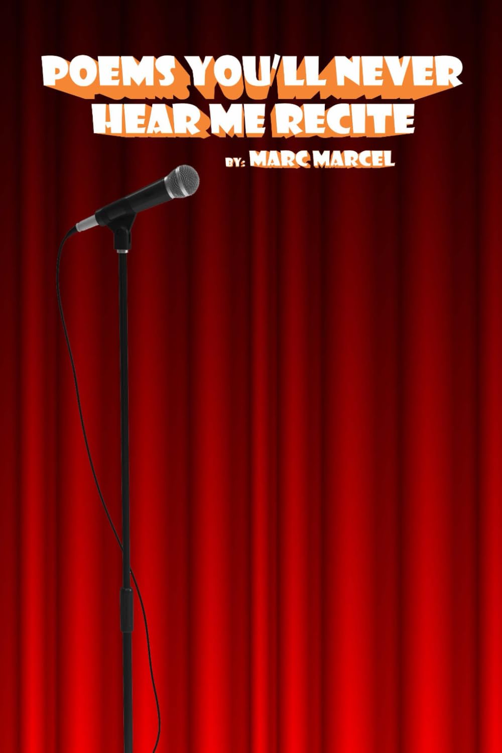 Poems You'll Never Hear Me Recite: Unreleased poems written during Marc Marcel's Performance Years