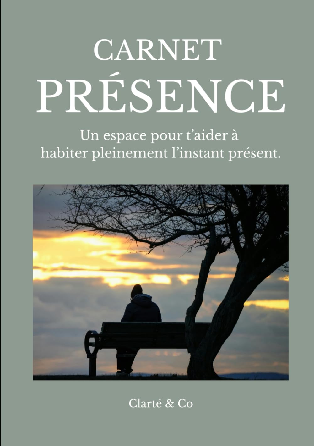 Carnet Présence: Un espace pour t’aider à habiter pleinement l’instant présent. (Carnets Clarté & Co)