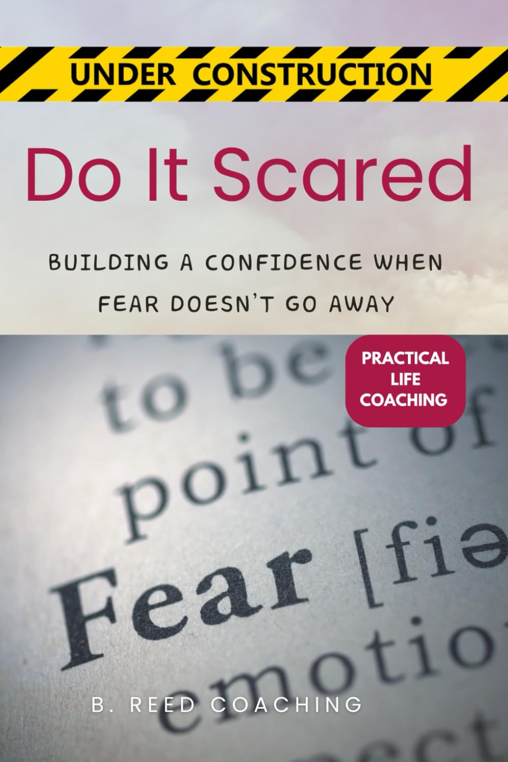 DO IT SCARED:: BUILDING A CONFIDENCE WHEN FEAR DOESN’T GO AWAY (Practical Life Coaching - Under Construction)