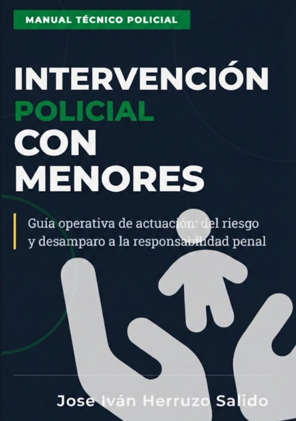 INTERVENCIÓN POLICIAL CON MENORES: Guía operativa de actuación: del riesgo y desamparo a la responsabilidad penal