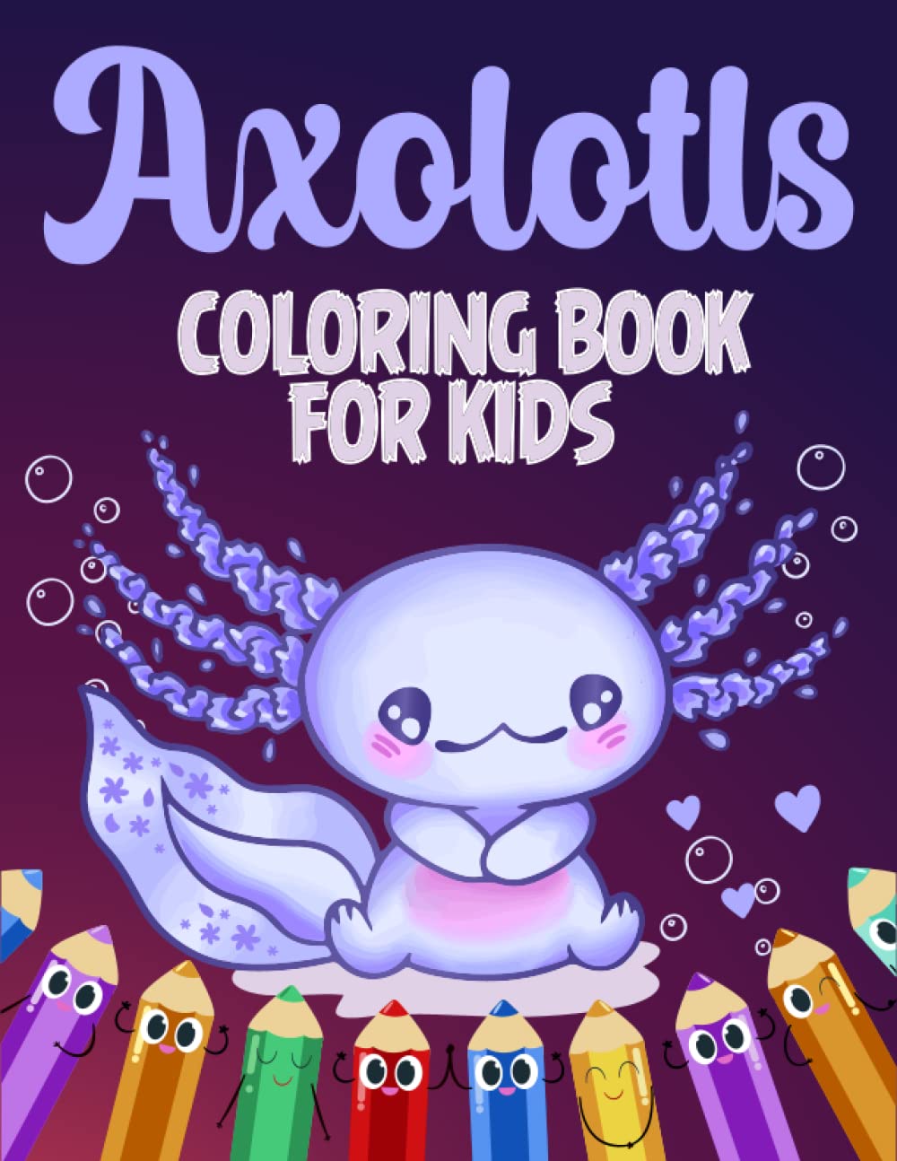 Axolotl Coloring Book for kids: Perfect Coloring Book For Kids With 50 Cute & Fun Incredible Illustrations Of Cute Axolotl Salamanders To Color And Have Fun