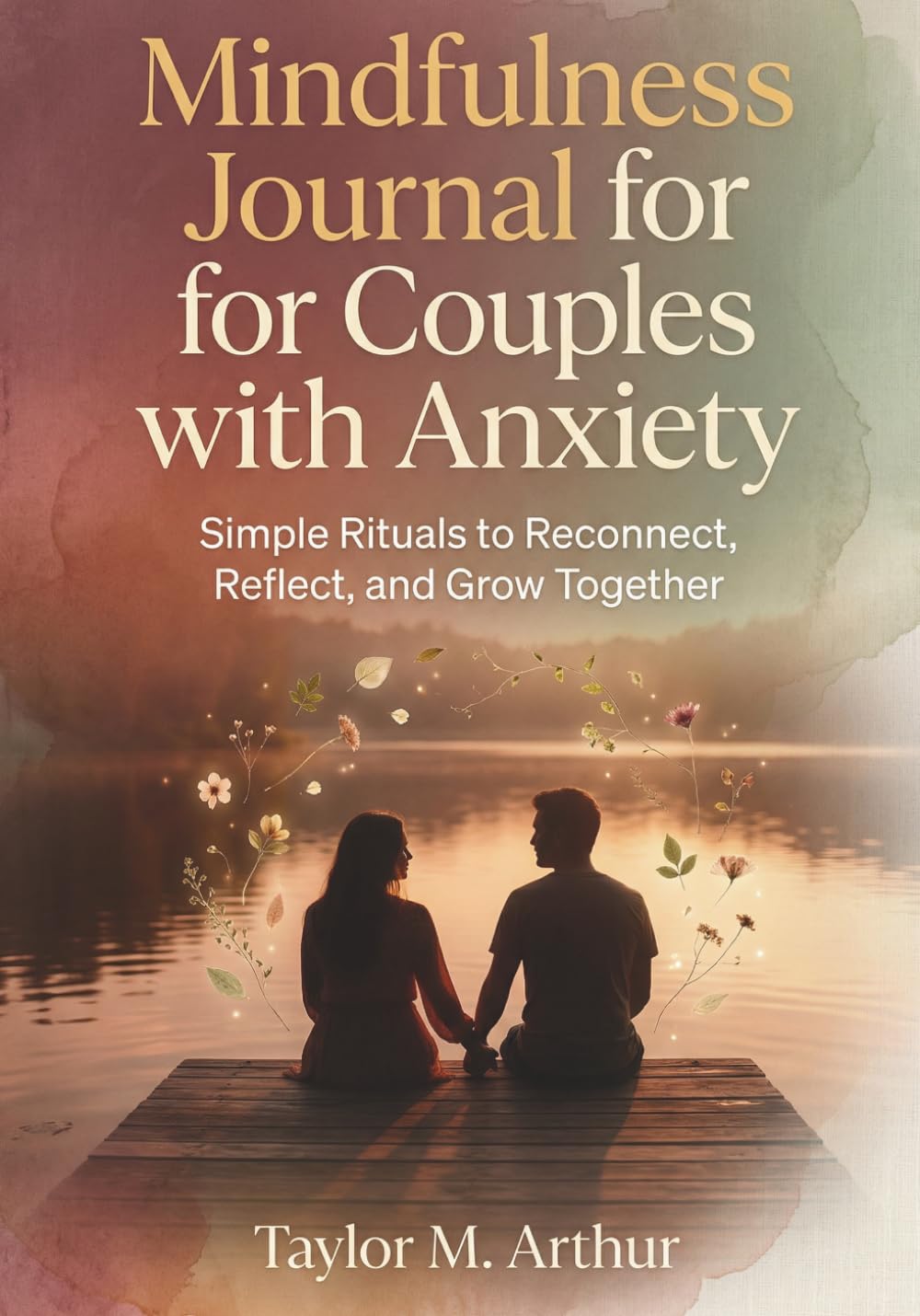 Mindfulness Journal for Couples with Anxiety: Simple Rituals to Reconnect, Reflect, and Grow Together