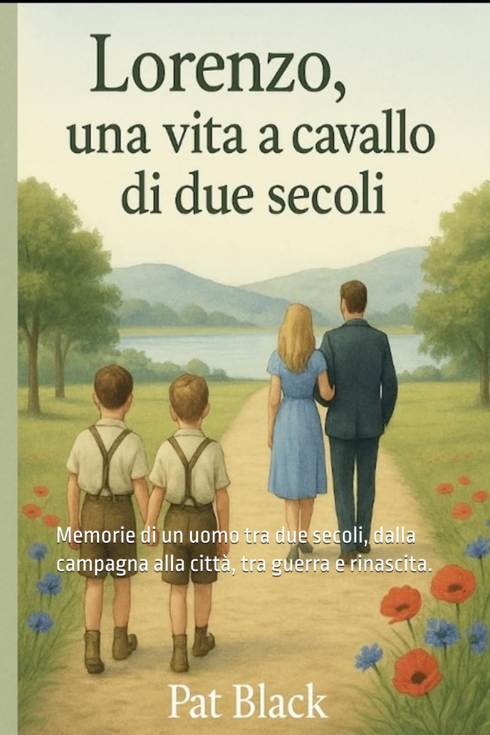 Lorenzo, una vita a cavallo di due secoli: Memorie di un uomo tra due secoli, dalla campagna alla città, tra guerra e rinascita. (Trilogia Pat Black)