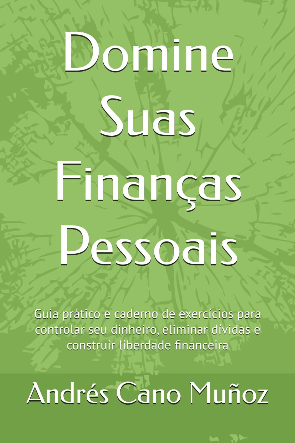 Domine Suas Finanças Pessoais: Guia prático e caderno de exercícios para controlar seu dinheiro, eliminar dívidas e construir liberdade financeira