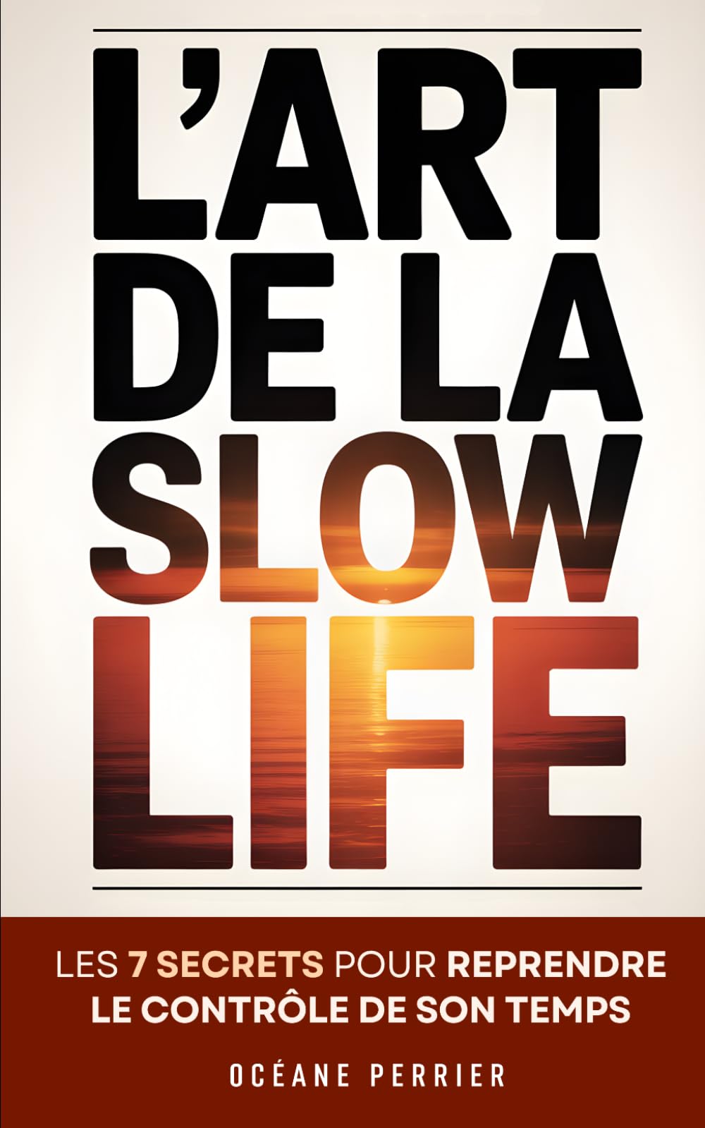 L'Art de la Slow Life: Les 7 Secrets pour Reprendre le Contrôle de son Temps et de son Énergie | Livre sur le Slow Living | Livre Slow Life | Ralentir pour Mieux Vivre | Ma Révolution Intérieure