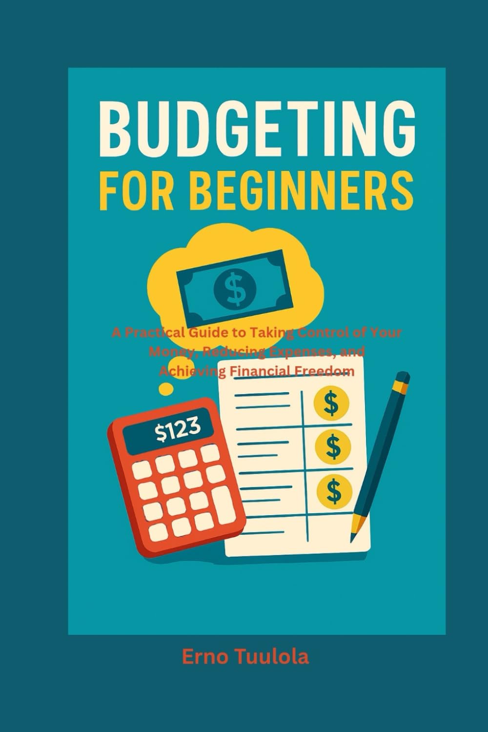 Budgeting For Beginners: A Practical Guide to Taking Control of Your Money, Reducing Expenses, and Achieving Financial Freedom