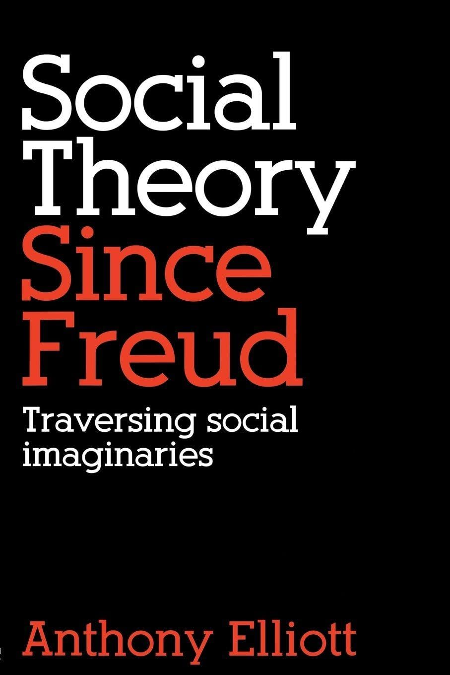 Social Theory Since Freud: Traversing Social Imaginaries,Anthony