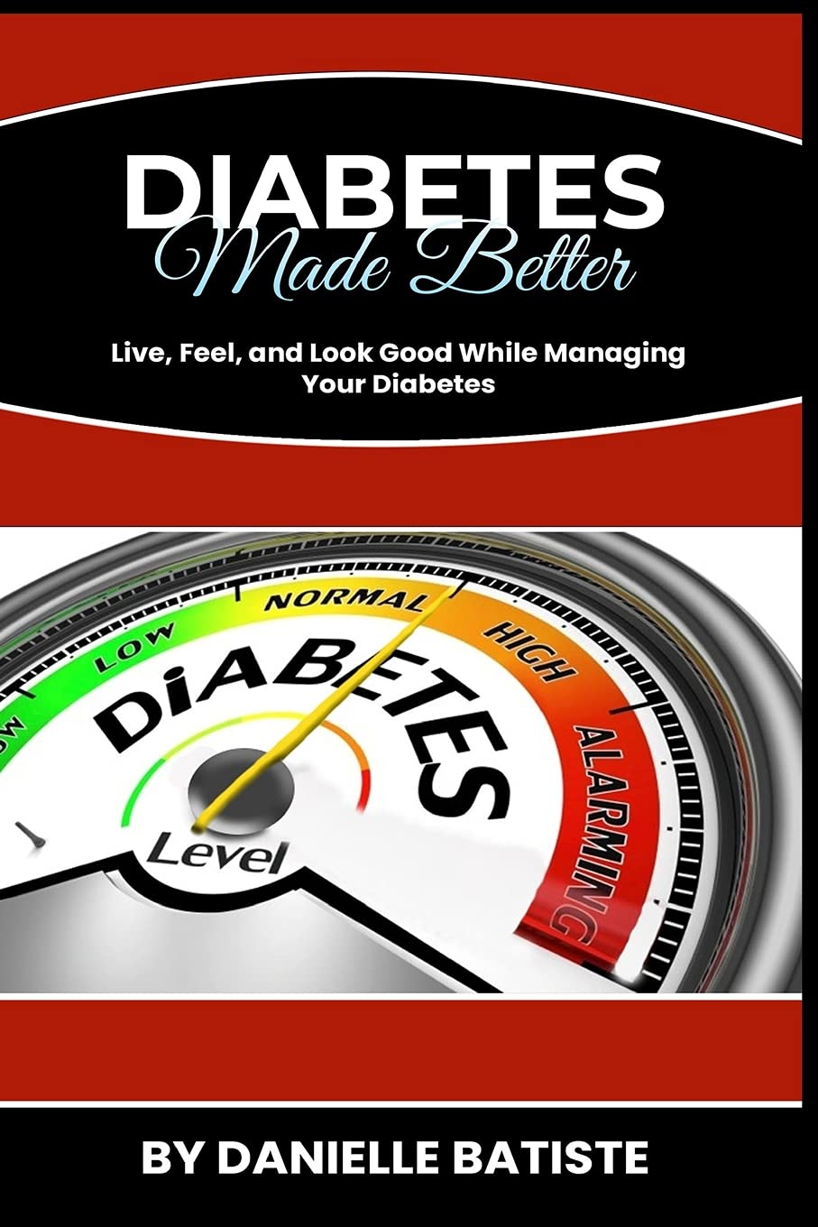 Diabetes Made Better: Live, Feel, and Look Good while managing your diabetes: Live, Feel, and Look Good while managing your diabetes