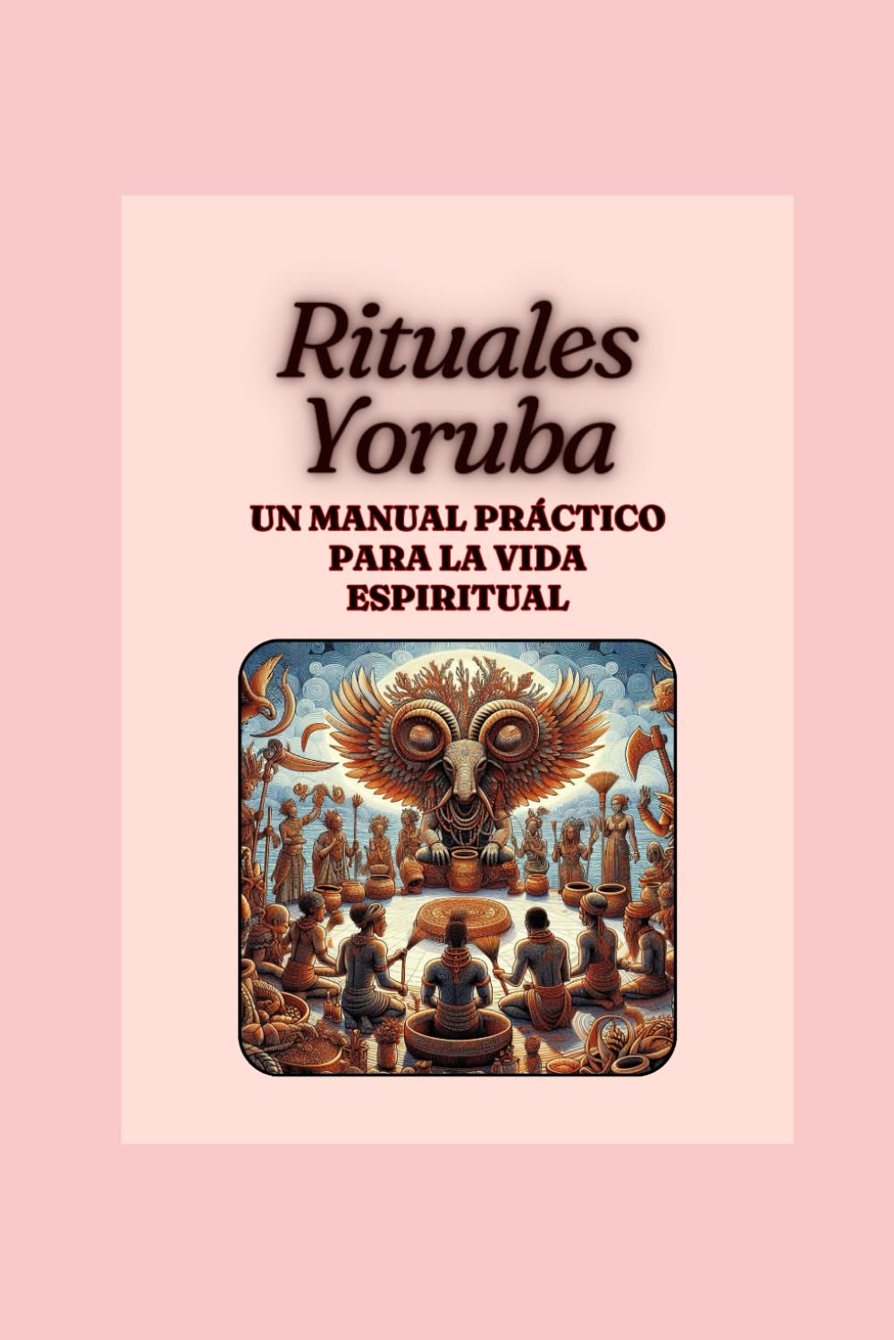 Independently Published Rituales Yoruba: Un Manual Práctico Para La Vida Espiritual