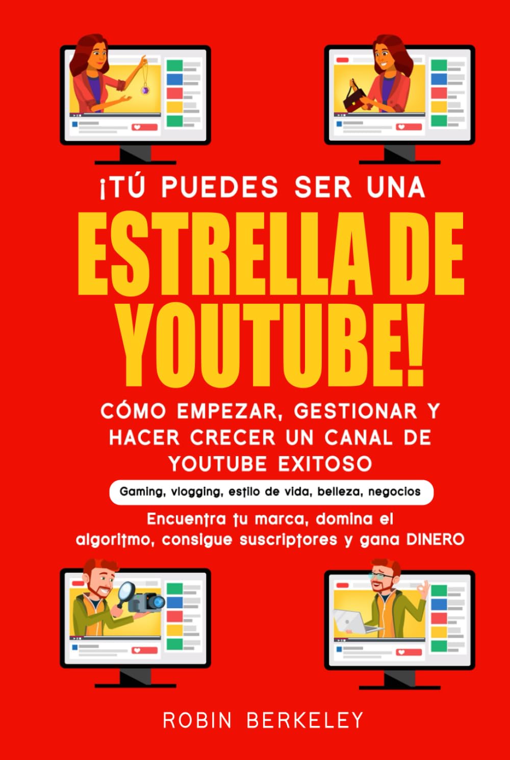 ¡TÚ PUEDES SER UNA ESTRELLA DE YOUTUBE! CÓMO EMPEZAR, GESTIONAR Y HACER CRECER UN CANAL DE YOUTUBE EXITOSO: Gaming, vlogging, estilo de vida, belleza, negocios