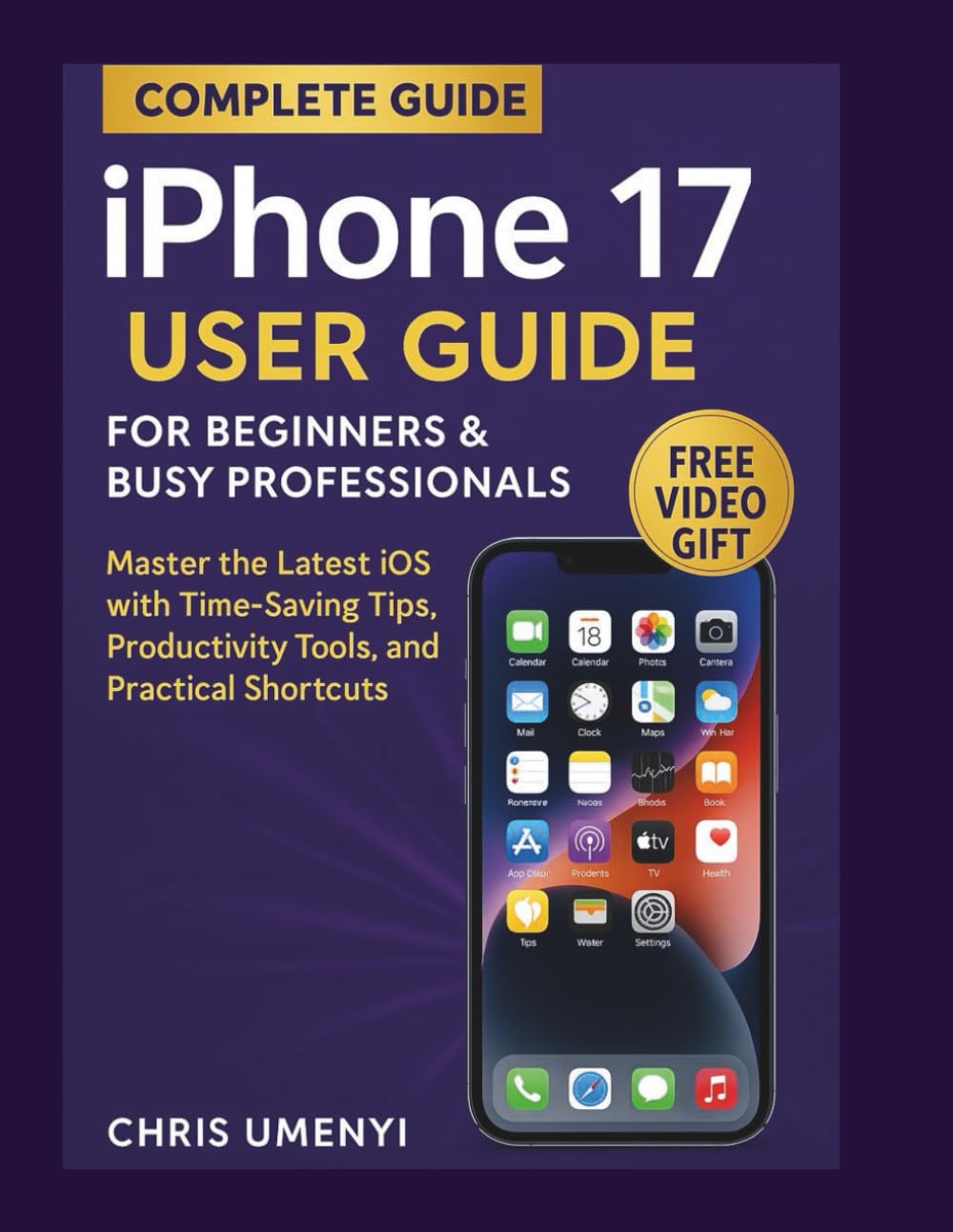 iPhone 17 User Guide for Beginners & Busy Professionals: Master the Latest iOS with Time-Saving Tips, Productivity Tools, and Practical Shortcuts