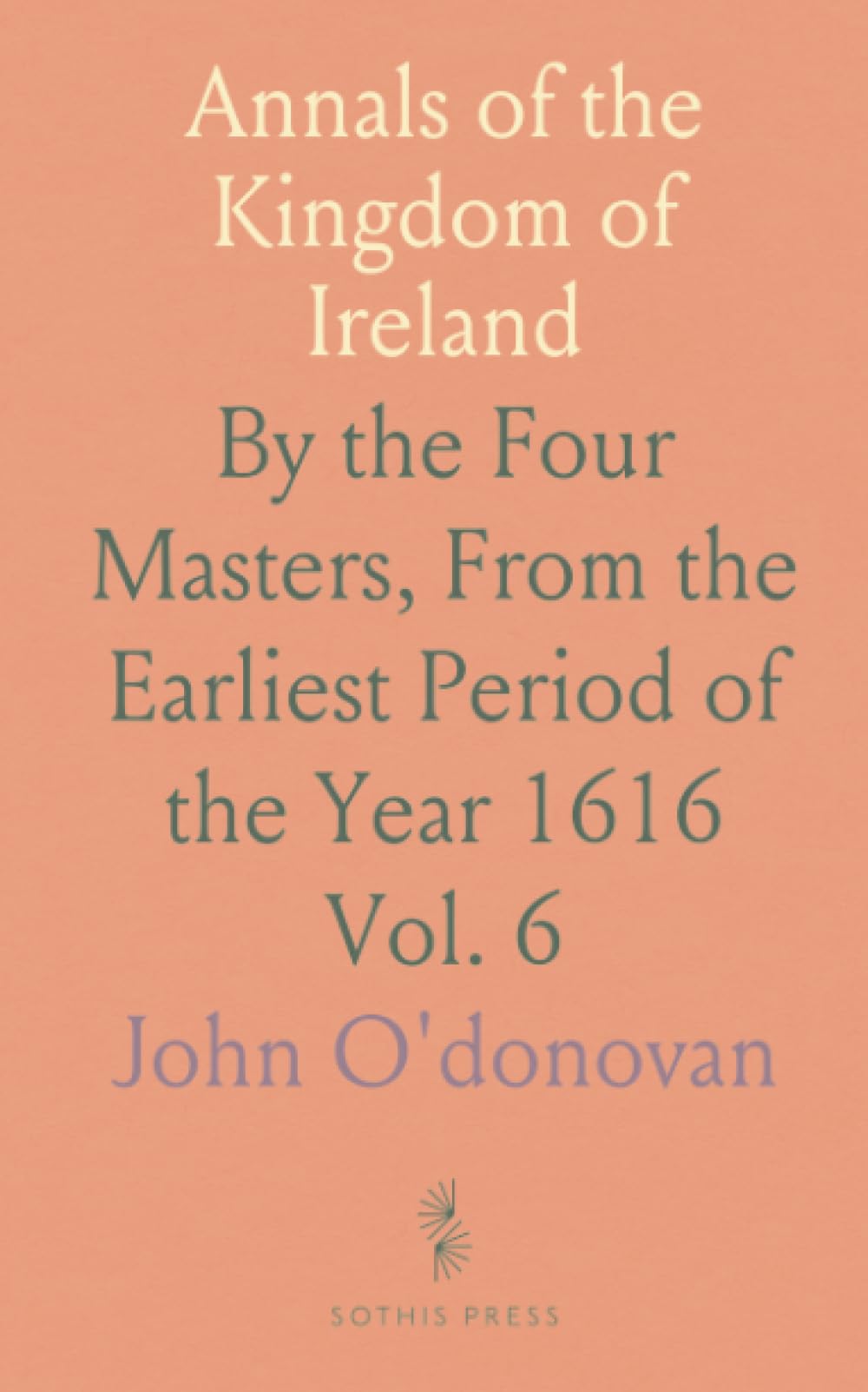 Annals of the Kingdom of Ireland: By the Four Masters, From the Earliest Period of the Year 1616