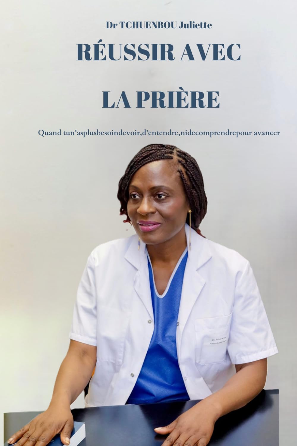 RÉUSSIR AVEC LA PRIÈRE: Quand tu n'as plus besoin de voir, d'entendre, ni de comprendre pour avancer