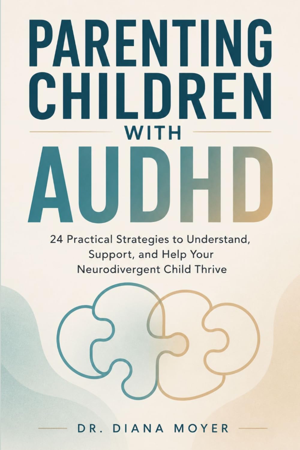 Parenting Children with AuDHD: 24 Practical Strategies to Understand, Support, and Help Your Neurodivergent Child Thrive