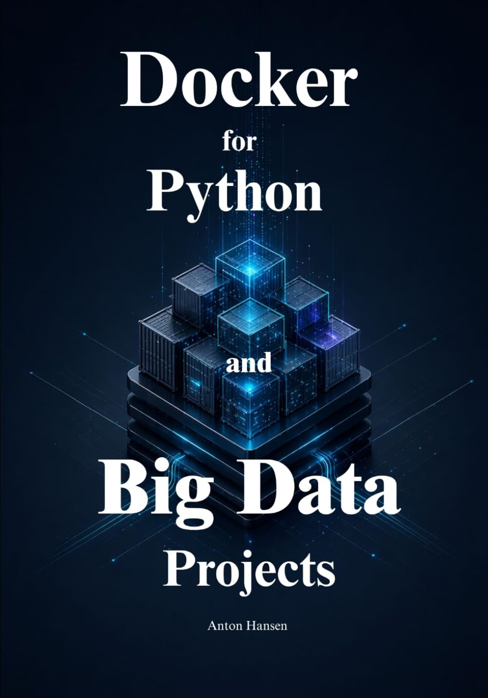 Docker for Python and Big Data Projects: A Data Engineer’s Guide to Containerizing ETL Pipelines, Machine Learning Models, and Analytics Workflows