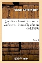 Questions Transitoires Sur Le Code Civil. Nouvelle Édition. Tome 3: Relatives À Son Autorité Sur Les Actes Et Les Droits Antérieurs À Sa Promulgation (French Edition)