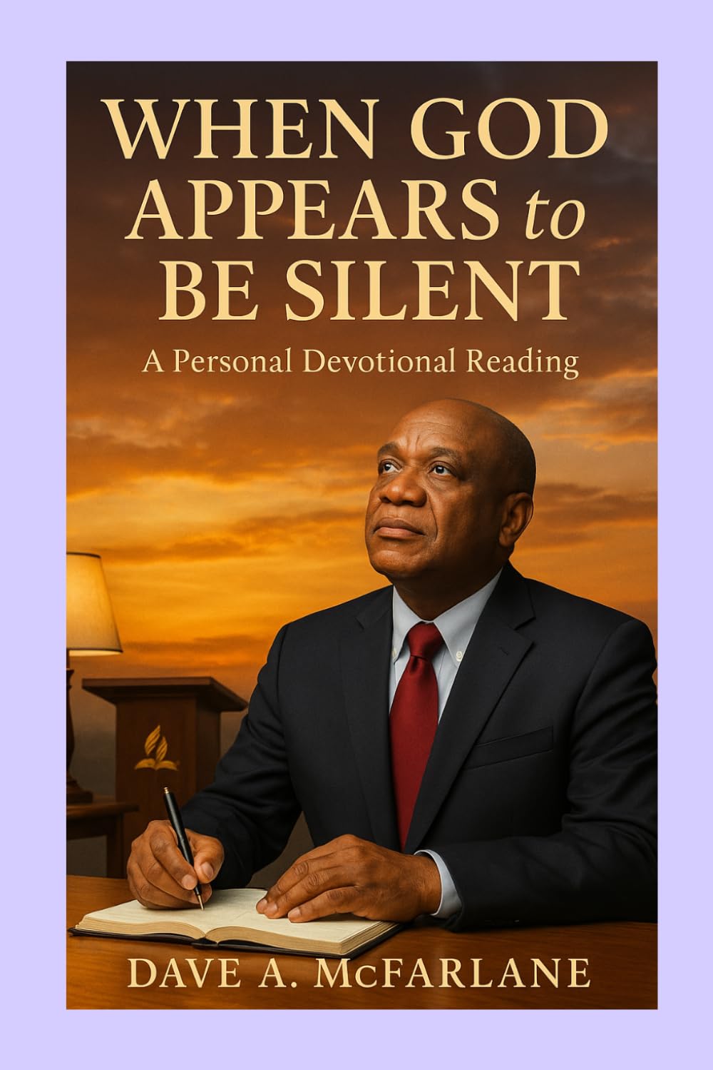 When God Appears To Be Silent: A Personal Devotional Reading (Inspirational Written Works By Dave A. McFarlane)