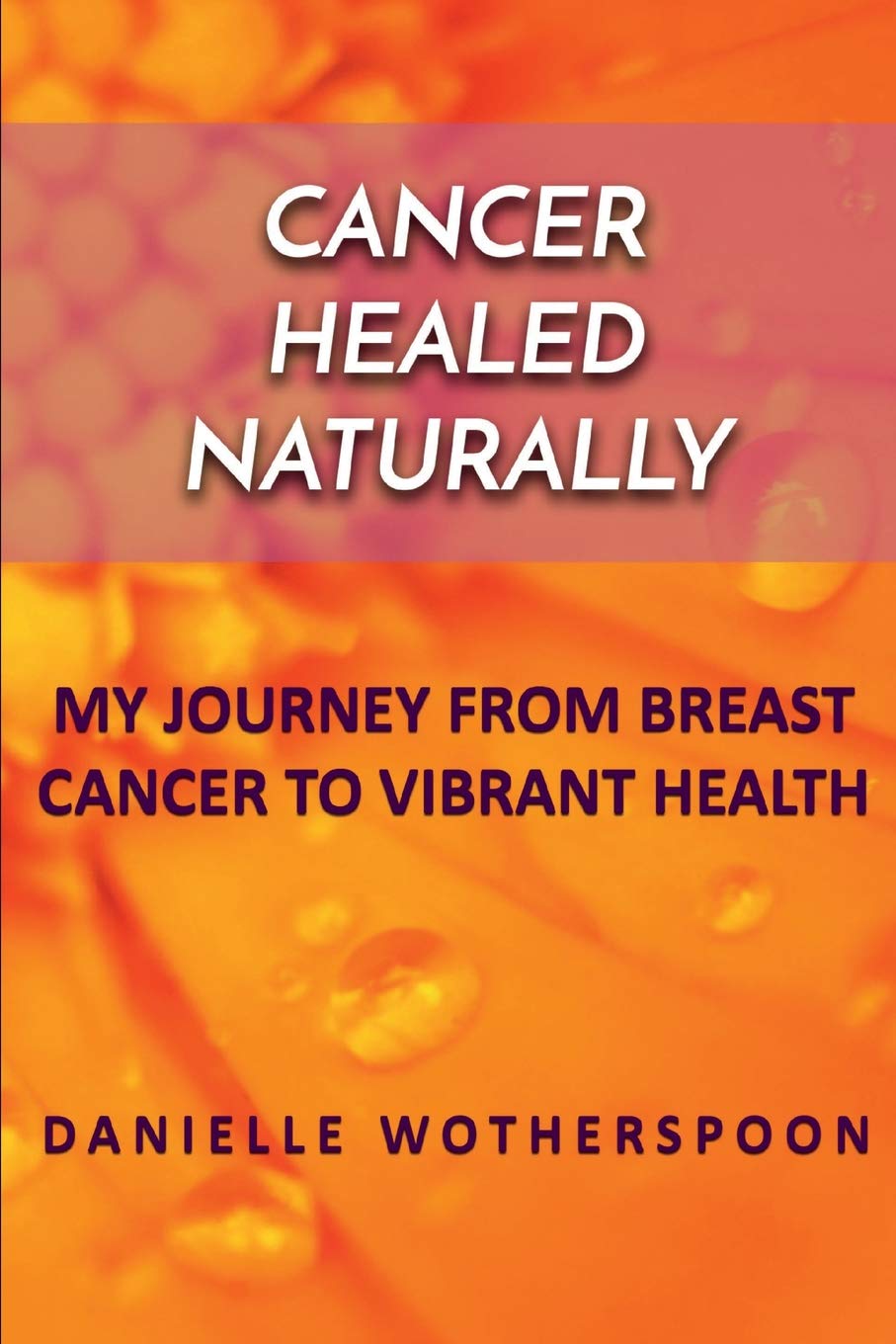 CANCER HEALED NATURALLY: MY JOURNEY FROM BREAST CANCER TO VIBRANT HEALTH