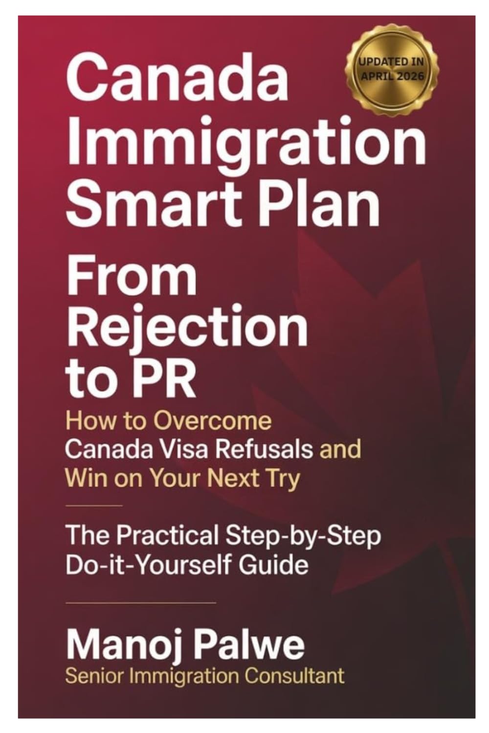 Canada Immigration Smart Plan from Rejection to Canadian PR on 22-Apr-26: How to Overcome Canada Visa Refusals and Win on Your Next Try (CANADA VISA REFUSALS & RECOVERY - The Second Chance Series)