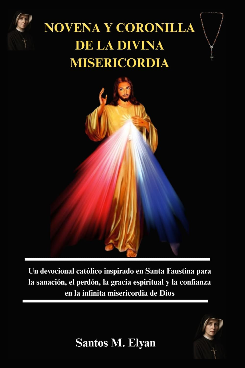NOVENA Y CORONILLA DE LA DIVINA MISERICORDIA: Un devocional católico inspirado en Santa Faustina para la sanación, el perdón, la gracia espiritual y la confianza en la infinita misericordia de Dios