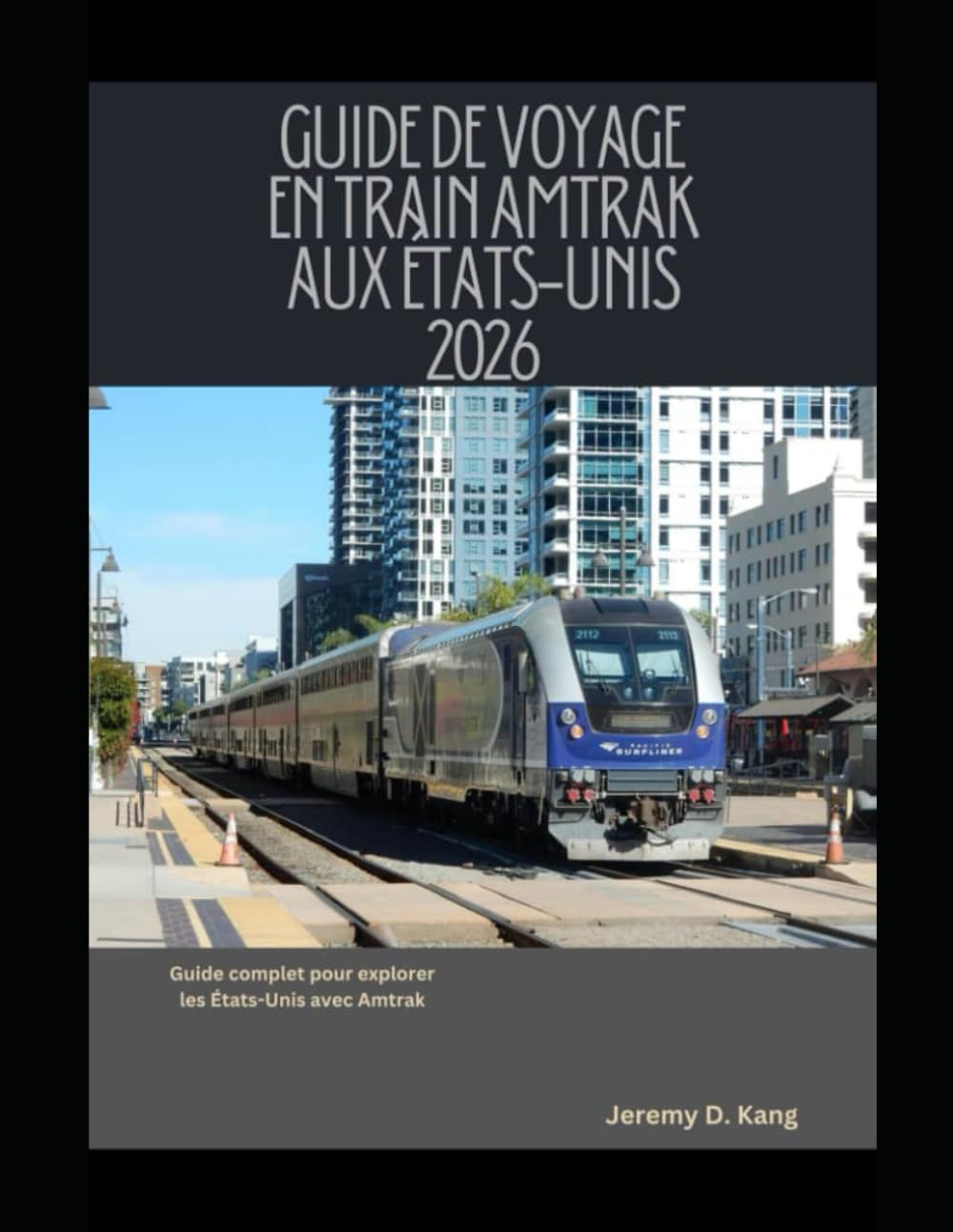 GUIDE DE VOYAGE EN TRAIN AMTRAK AUX ÉTATS-UNIS 2026: Guide complet pour explorer les États-Unis avec Amtrak (The Train Traveler Series)