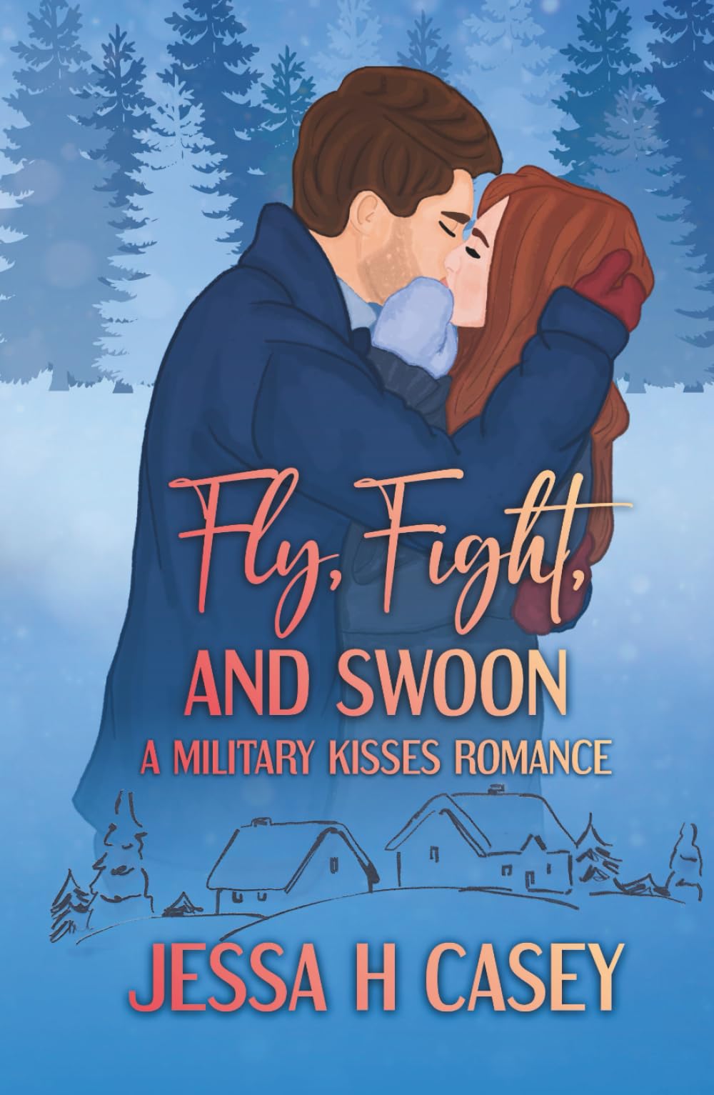 Fly, Fight, and Swoon: A Military Kisses Sweet Romance