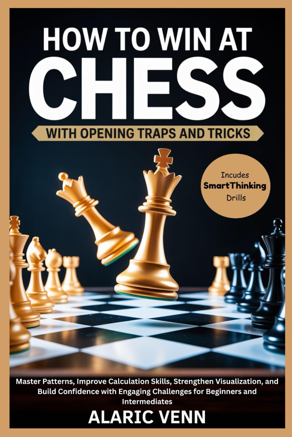 How to Win at Chess with Opening Traps and Tricks: Master Patterns, Improve Calculation Skills, Strengthen Visualization, and Build Confidence with Engaging Challenges for Beginners & Intermediates