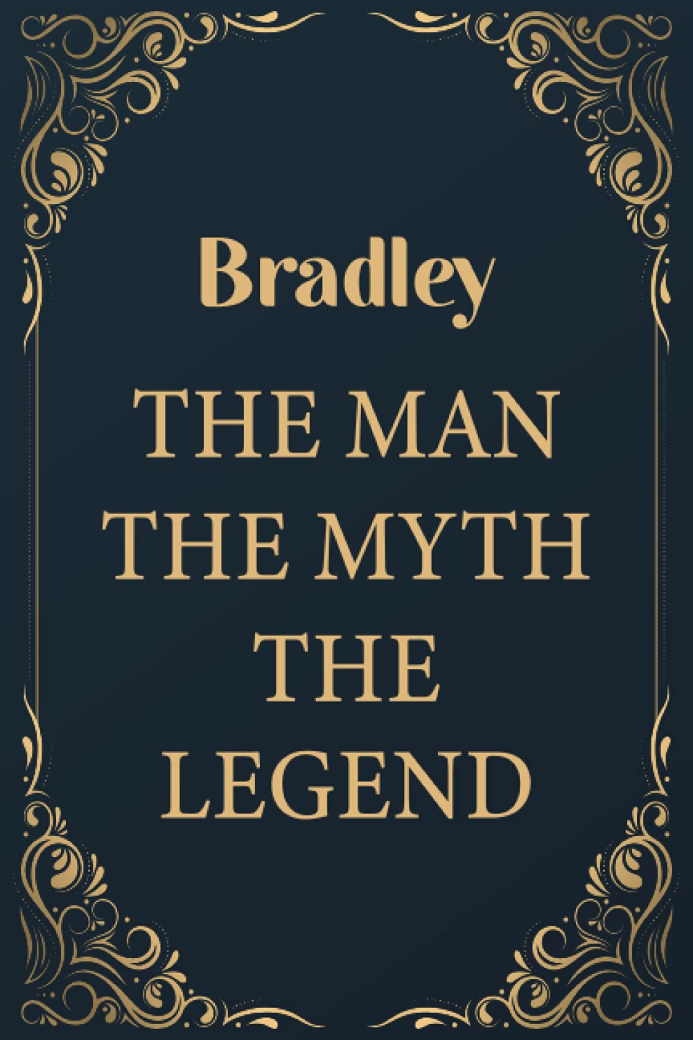 Bradley The Man The Myth The Legend: Funny Journal Notebook Gifts For Bradley, Great gifts for men and children, Best gift For your friends | ... for Bradley | Size ”6x9” Notebook | 110 Pages