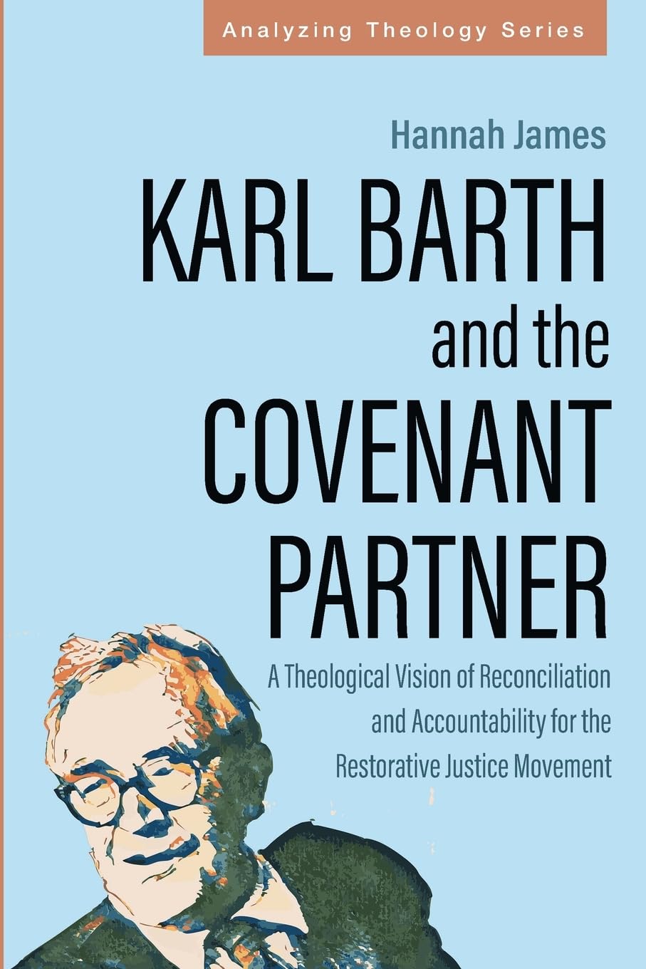 Karl Barth and the Covenant Partner: A Theological Vision of Reconciliation and Accountability for the Restorative Justice Movement (Analyzing Theology)