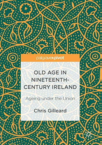 Buy Old Age in Nineteenth-Century Ireland: Ageing under the Union — BookShops.in