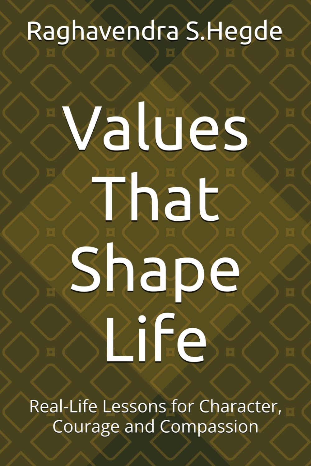 Values That Shape Life: Real-Life Lessons for Character, Courage and Compassion