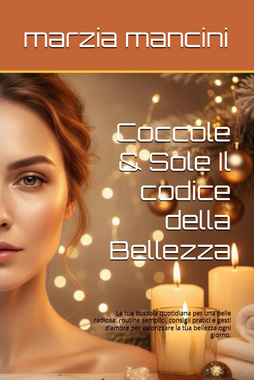 Coccole & Sole Il codice della Bellezza: La tua bussola quotidiana per una pelle radiosa: routine semplici, consigli pratici e gesti d’amore per valorizzare la tua bellezza ogni giorno.