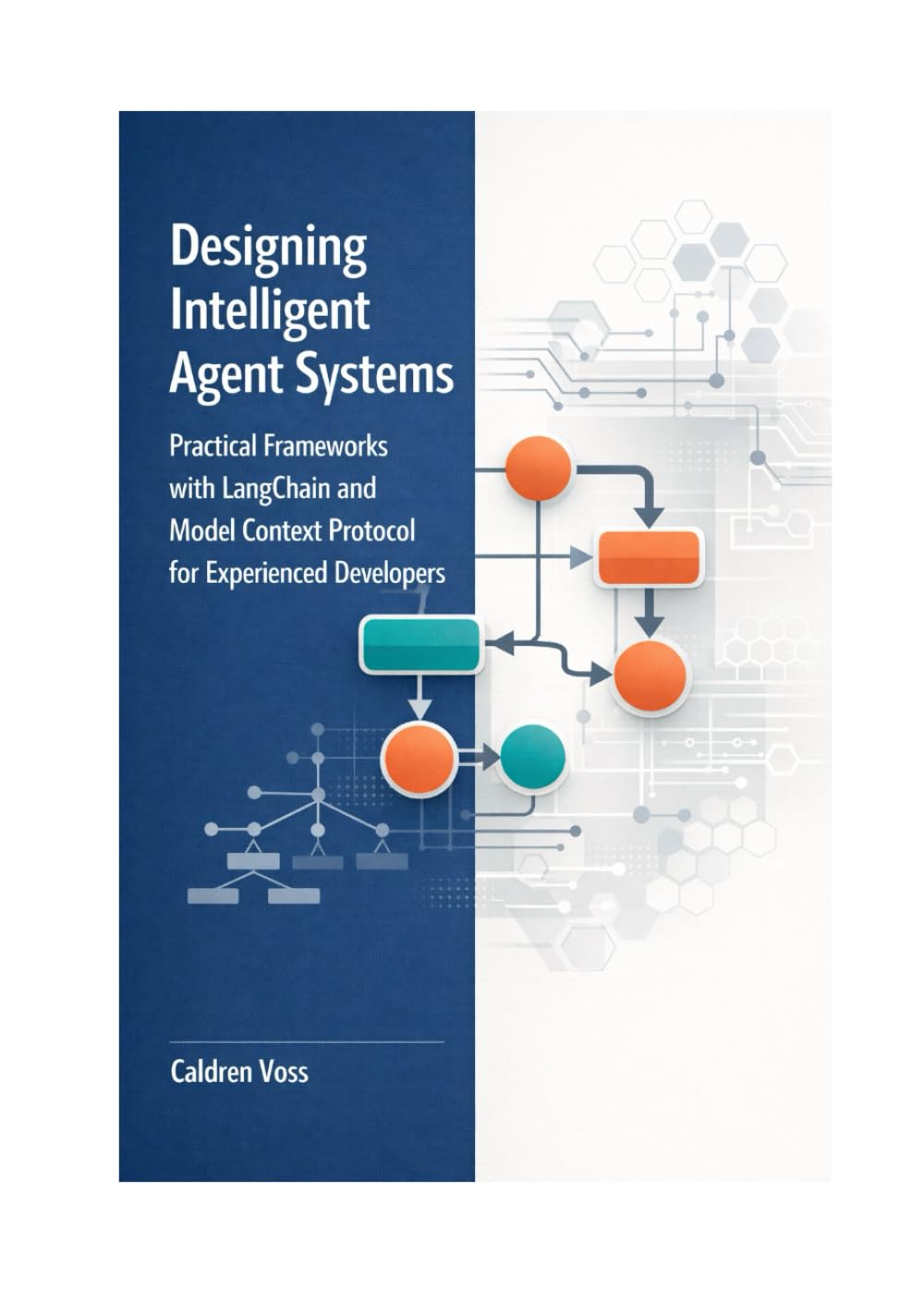 Designing Intelligent Agent Systems: Practical Frameworks with LangChain and Model Context Protocol for Experienced Developers (The Professional Developer’s Guide to Autonomous AI Agents)