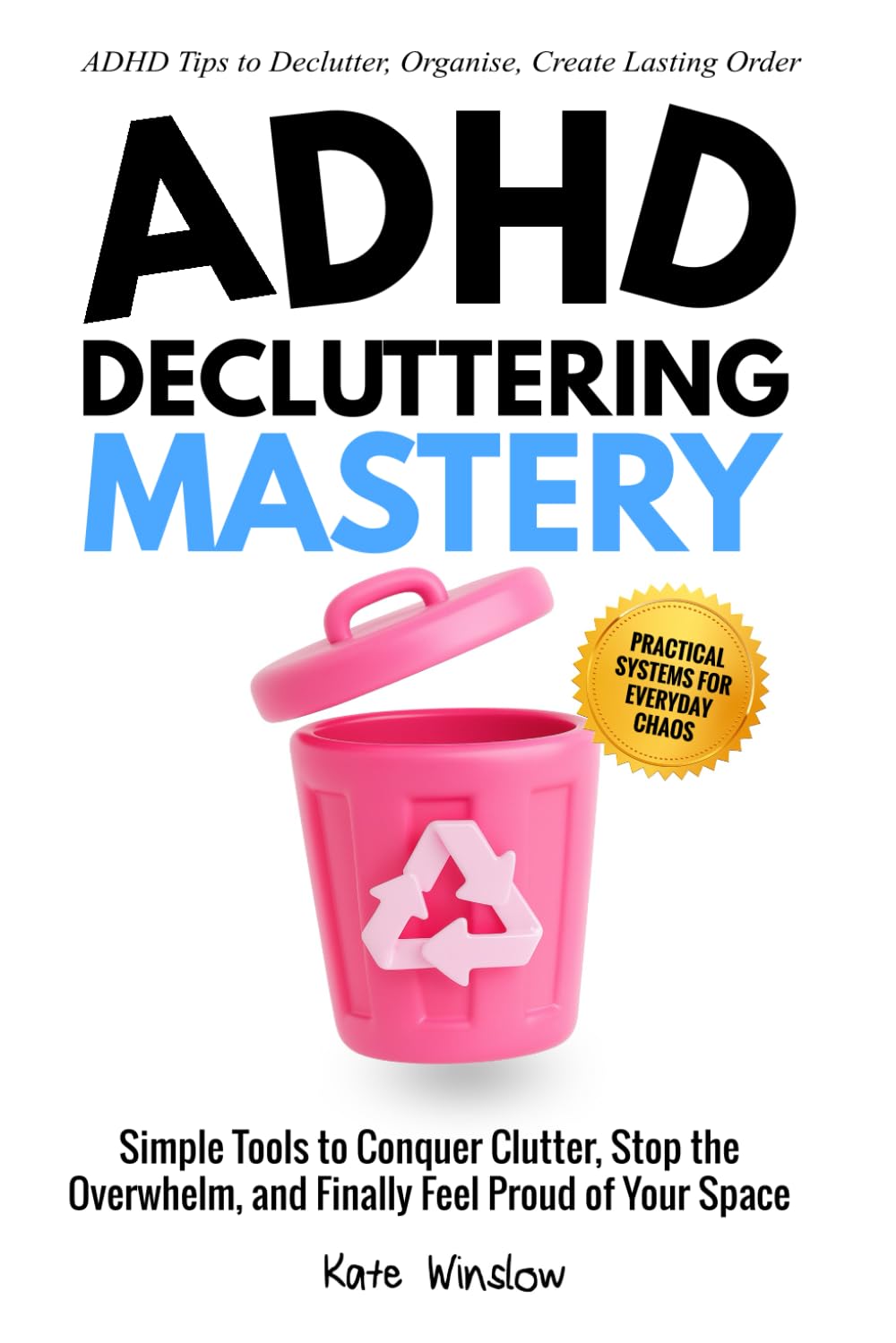 ADHD Decluttering Mastery: Simple Tools to Conquer Clutter, Stop the Overwhelm, and Finally Feel Proud of Your Space