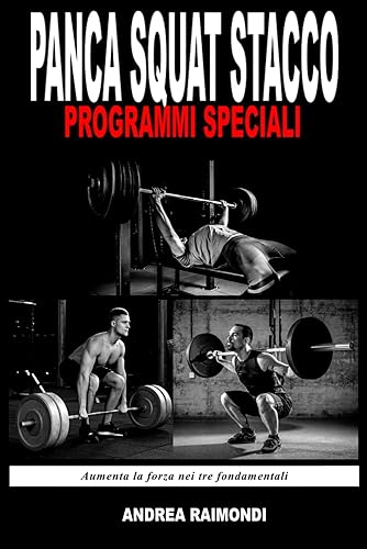 Panca Squat Stacco Programmi Speciali per l'aumento della Forza: Piani e Schede di allenamento per migliorare nei tre esercizi fondamentali